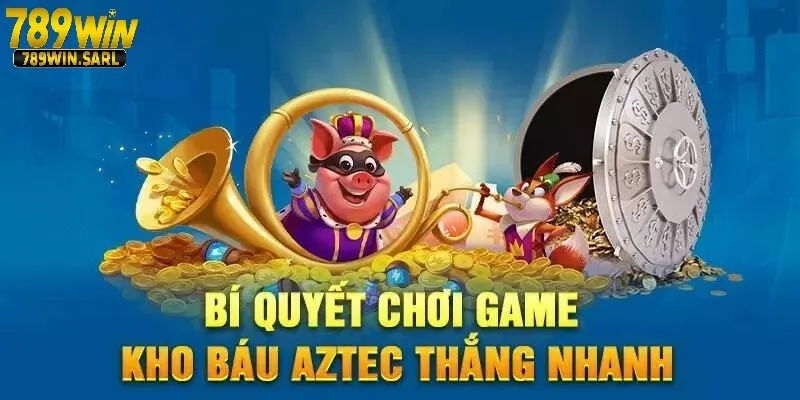 Kho Báu Aztec 789win - Bí Kíp Chinh Phục Kho Báu Cổ 4 Bí kíp chơi nổ hũ Kho báu Aztec tối ưu lợi nhuận
